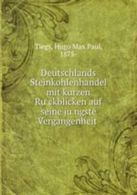 Deutschlands Steinkohlenhandel mit kurzen Ruckblicken auf seine jungste Vergangenheit