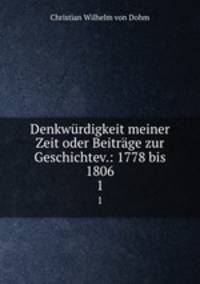 Denkwrdigkeit meiner Zeit oder Beitrge zur Geschichtev.: 1778 bis 1806. 1