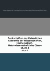 Denkschriften der Kaiserlichen Akademie der Wissenschaften, Mathematisch-Naturwissenschaftliche Classe. 66, pt. 1