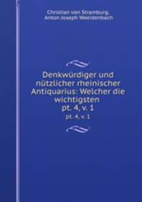 Denkwrdiger und ntzlicher rheinischer Antiquarius: Welcher die wichtigsten .. pt. 4, v. 1