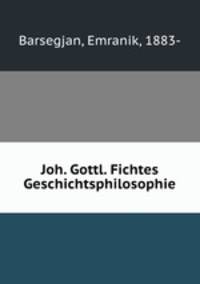 Joh. Gottl. Fichtes Geschichtsphilosophie