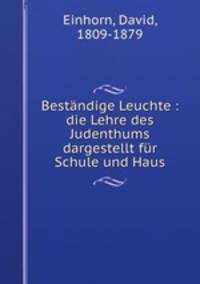 Bestndige Leuchte : die Lehre des Judenthums dargestellt fr Schule und Haus