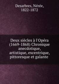 Deux sicles l`Opra (1669-1868) Chronique anecdotique, artistique, excentrique, pittoresque et galante