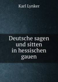 Deutsche sagen und sitten in hessischen gauen