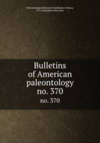 Bulletins of American paleontology. no. 370