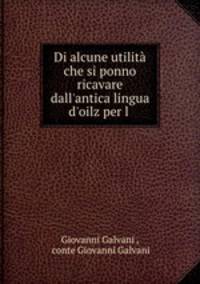 Di alcune utilit che si ponno ricavare dall`antica lingua d`oilz per l .