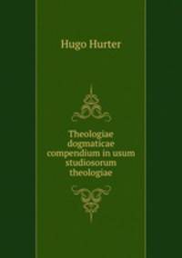 Theologiae dogmaticae compendium in usum studiosorum theologiae