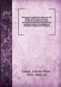 Theologisch-homiletisches Bibelwerk. Die Heilige Schrift. Alten und Neuen Testaments mit Rcksicht auf das theologisch-homiletische Bedrfniss des pastoralen Amtes in Verbindung mit namhaften evangelischen Theologen
