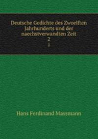 Deutsche Gedichte des Zwoelften Jahrhunderts und der naechstverwandten Zeit. 2