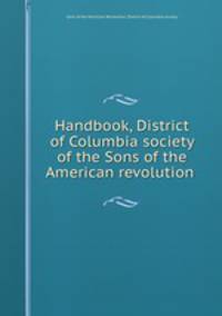 Handbook, District of Columbia society of the Sons of the American revolution