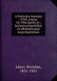 A Fejrvry-kornny (1905. junius 18-1906 prilis 8) ; kormnyzatpolitikai s alkotmnyjogi megvilgtsban
