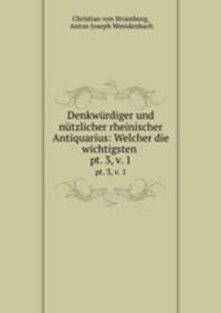 Denkwrdiger und ntzlicher rheinischer Antiquarius: Welcher die wichtigsten .. pt. 3, v. 1