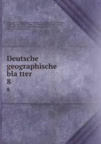 Deutsche geographische blatter . 8