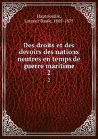 Des droits et des devoirs des nations neutres en temps de guerre maritime. 2