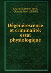 Dgnrescence et criminalit: essai physiologique