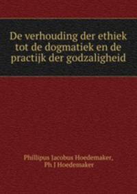 De verhouding der ethiek tot de dogmatiek en de practijk der godzaligheid