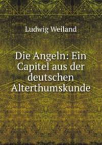 Die Angeln: Ein Capitel aus der deutschen Alterthumskunde