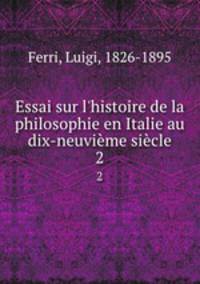 Essai sur l`histoire de la philosophie en Italie au dix-neuvime sicle. 2