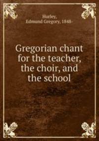 Gregorian chant for the teacher, the choir, and the school