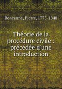 Theorie de la procedure civile : precedee d`une introduction