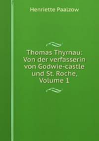Thomas Thyrnau: Von der verfasserin von Godwie-castle und St. Roche, Volume 1