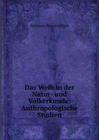 Das Weib in der Natur- und Vlkerkunde: Anthropologische Studien