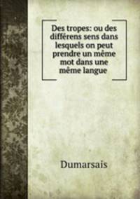Des tropes: ou des diffrens sens dans lesquels on peut prendre un mme mot dans une mme langue .