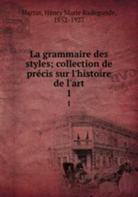 La grammaire des styles; collection de prcis sur l`histoire de l`art. 1