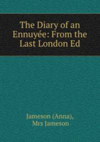 The Diary of an Ennuye: From the Last London Ed