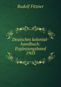 Deutsches kolonial-handbuch: Ergnzungsband 1903