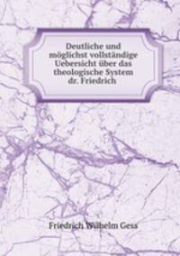 Deutliche und mglichst vollstndige Uebersicht ber das theologische System dr. Friedrich .