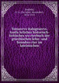 Tensavrvs italograecvs. Ausfuhrliches historisch-kritisches worterbuch der griechischen lehn- und fremdworter im lateinischen