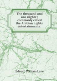 The thousand and one nights`; commonly called the Arabian nights` entertainments.