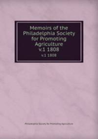 Memoirs of the Philadelphia Society for Promoting Agriculture. v.1 1808