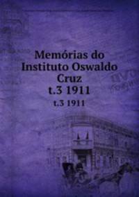 Memrias do Instituto Oswaldo Cruz. t.3 1911