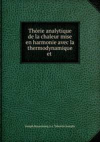 Thrie analytique de la chaleur mise en harmonie avec la thermodynamique et .