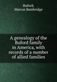 A genealogy of the Buford family in America, with records of a number of allied families