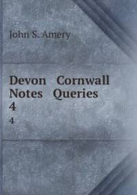 Devon & Cornwall Notes & Queries. 4
