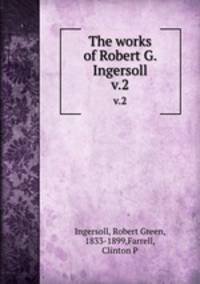 The works of Robert G. Ingersoll. v.2