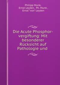 Die Acute Phosphor-vergiftung: Mit besonderer Rcksicht auf Pathologie und .