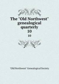 The "Old Northwest" genealogical quarterly. 10