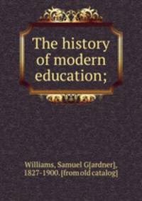 The history of modern education;
