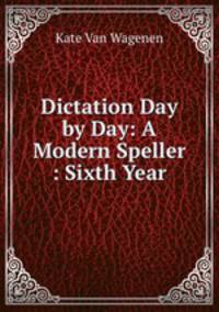 Dictation Day by Day: A Modern Speller : Sixth Year