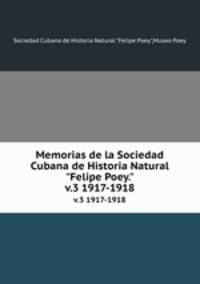 Memorias de la Sociedad Cubana de Historia Natural "Felipe Poey.". v.3 1917-1918