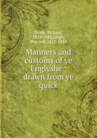 Manners and customs of ye Englyshe : drawn from ye quick