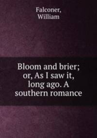 Bloom and brier; or, As I saw it, long ago. A southern romance