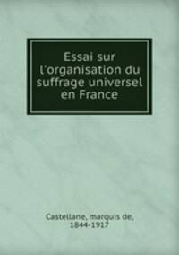 Essai sur l`organisation du suffrage universel en France