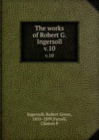 The works of Robert G. Ingersoll. v.10