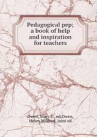 Pedagogical pep; a book of help and inspiration for teachers