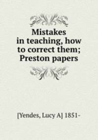 Mistakes in teaching, how to correct them; Preston papers